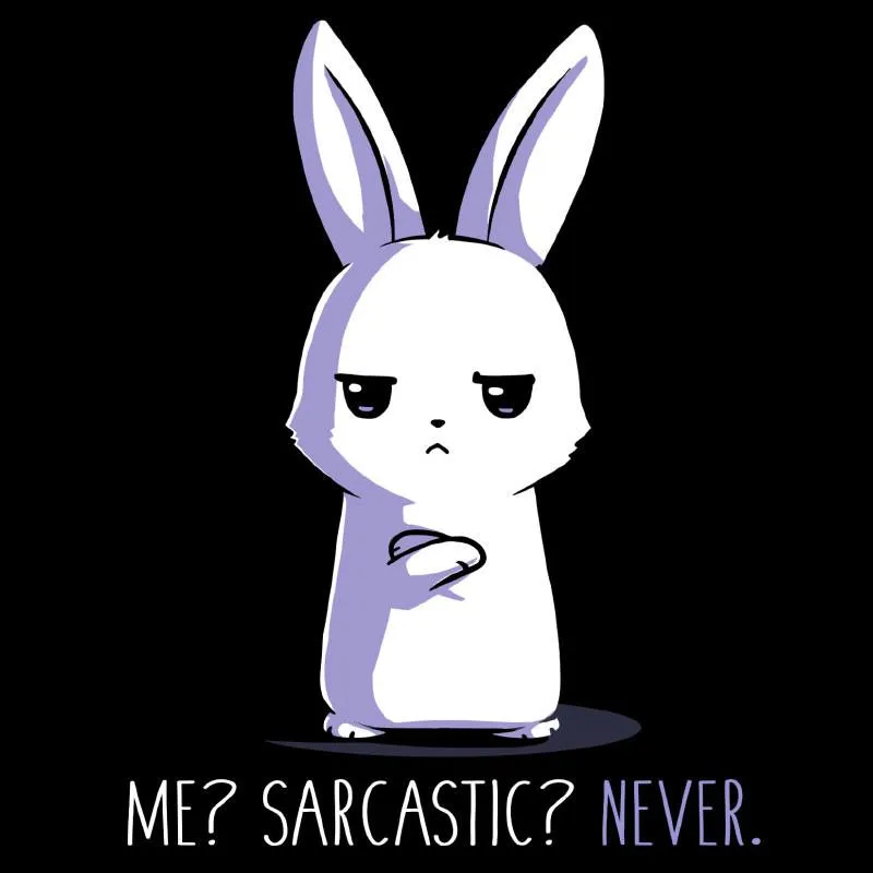 Me? Sarcastic? Never.